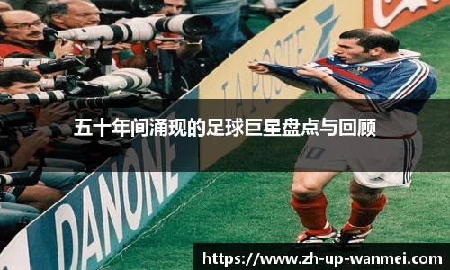 五十年间涌现的足球巨星盘点与回顾